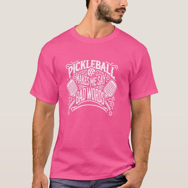 Funny Pickleball Makes Me Say Bad Pickleball Playe T-Shirt (Front)
