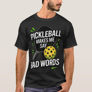 Funny Pickleball Makes Me Say Bad Words T-Shirt