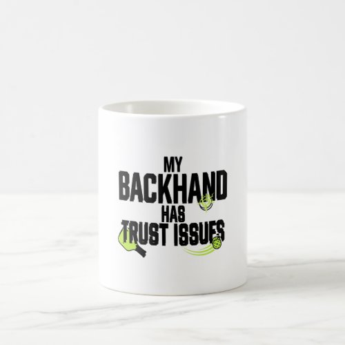 Funny Pickleball Mug – My Backhand Has Trust Issue