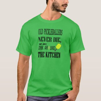 Funny Pickleball Old Pickleballers Never Die T-shirt by PicklePower at Zazzle
