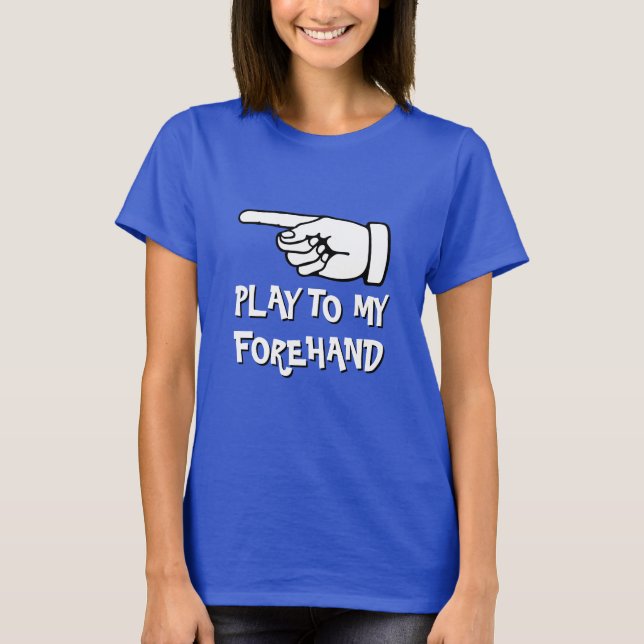 Funny pickleball T-Shirt | Play to my forehand (Front)