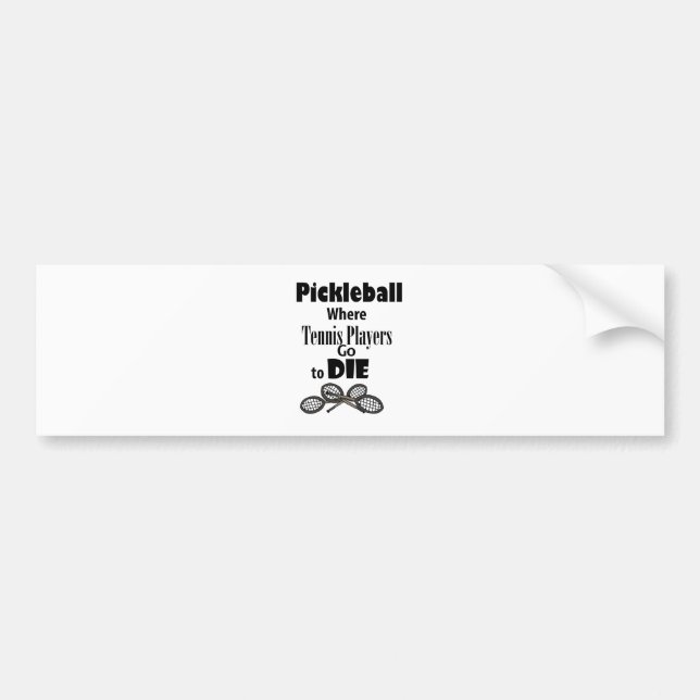 Funny Pickleball Where Tennis Players go to Die Bumper Sticker (Front)