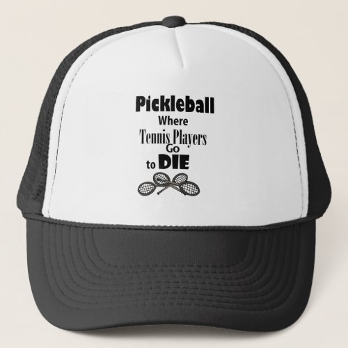Funny Pickleball Where Tennis Players go to Die Trucker Hat