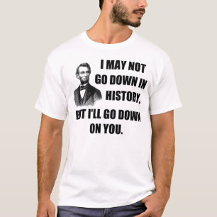 Funny Pickup Line: Go down in history T-Shirt