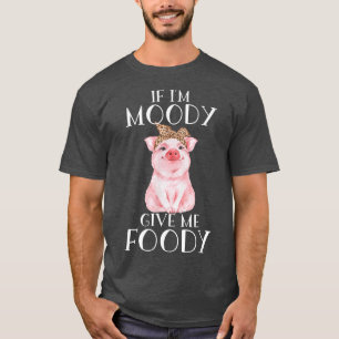 Funny Pig apparel If' I'm moody give me foody  T-Shirt