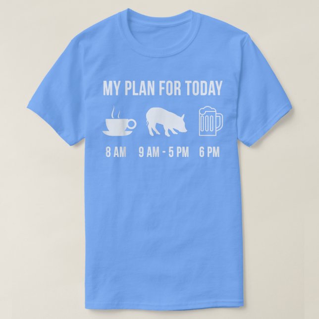 Funny Pig Farmer My Plan For Today  T-Shirt (Design Front)