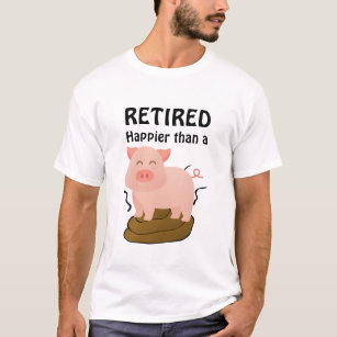 Funny Pig Theme Retirement Humor Happier than a... T-Shirt