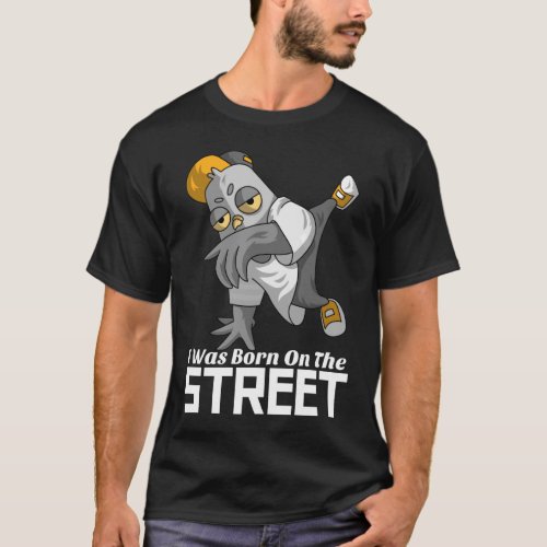 Funny Pigeon I Was Born On The Street T_Shirt