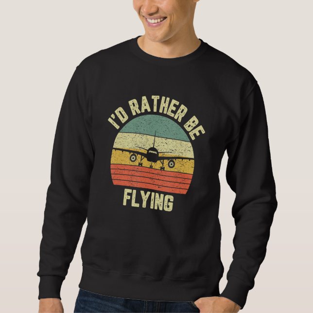 Funny Pilo I'd Rather Be Flying Airplane Pilot Sweatshirt (Front)