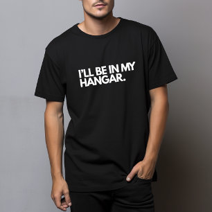 Funny Pilot Aviation Joke - I’ll be in my hangar T-Shirt