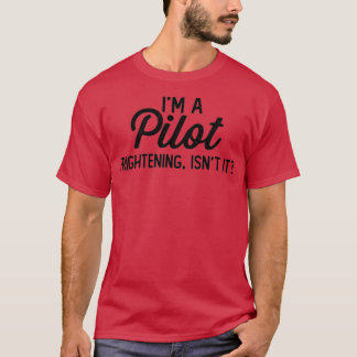 Funny Pilot Im A Pilot Frightening Isnt It T-Shirt