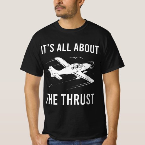 Funny Pilot Its All About The Thrust Airplane Pil T_Shirt