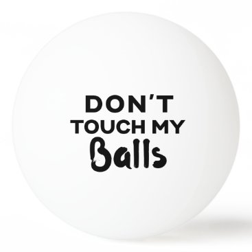 Funny Ping Pong Ball Don't Touch My Balls