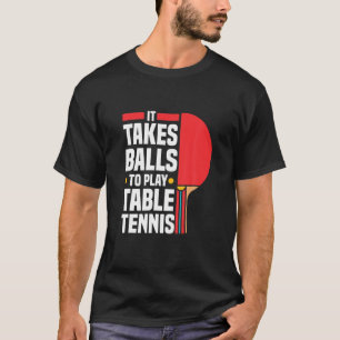 Funny Ping Pong Lover It Takes Balls To Play Table T-Shirt