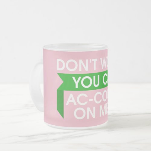 Funny Pink Dont Worry You Can Ac_Count On Me Frosted Glass Coffee Mug