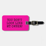 Funny Pink You Don&#39;t Look Like My Owner Luggage Tag at Zazzle