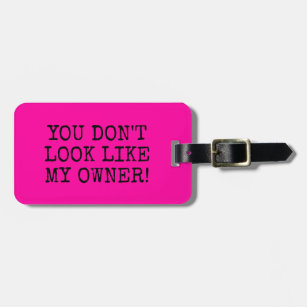 FUNNY PINK YOU DON'T LOOK LIKE MY OWNER LUGGAGE TAG