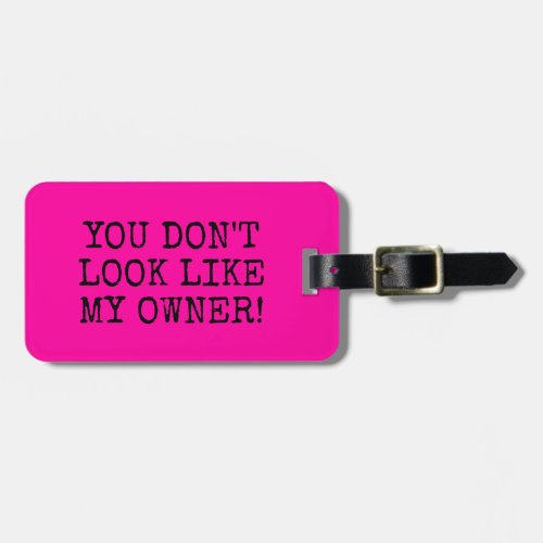 FUNNY PINK YOU DONT LOOK LIKE MY OWNER LUGGAGE TAG