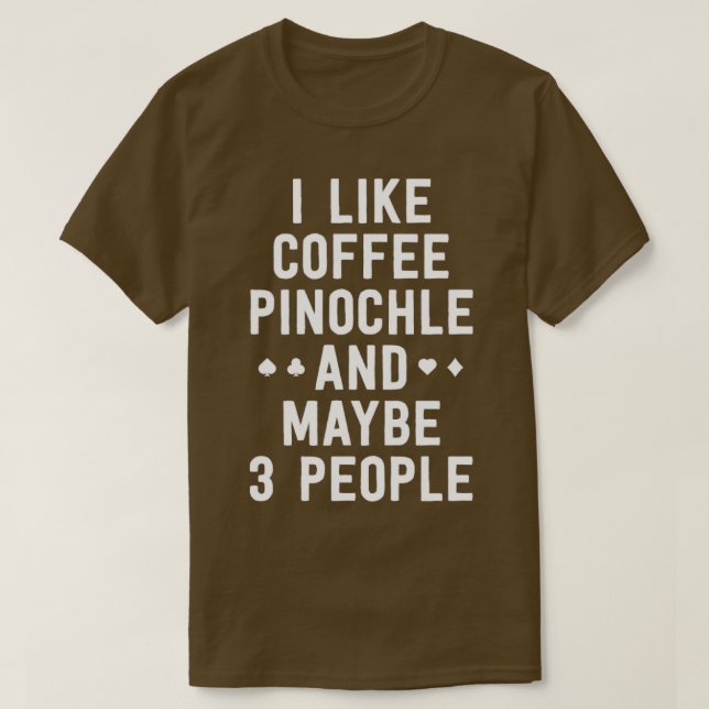 Funny Pinochle Shirt I Like Coffee Pinochle Maybe  (Design Front)
