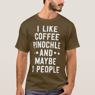 Funny Pinochle Shirt I Like Coffee Pinochle Maybe 