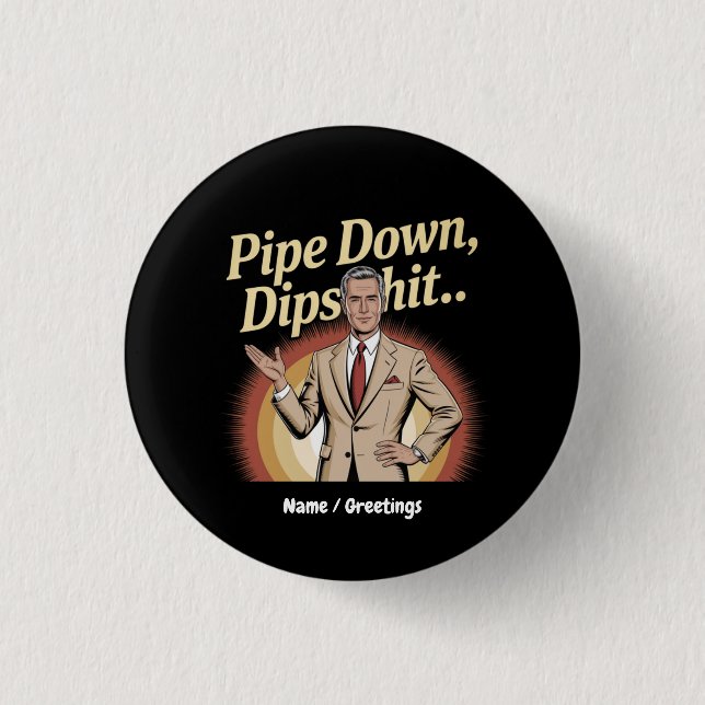 Funny Pipe Down Dip Hilarious Sarcastic Quote Button (Front)