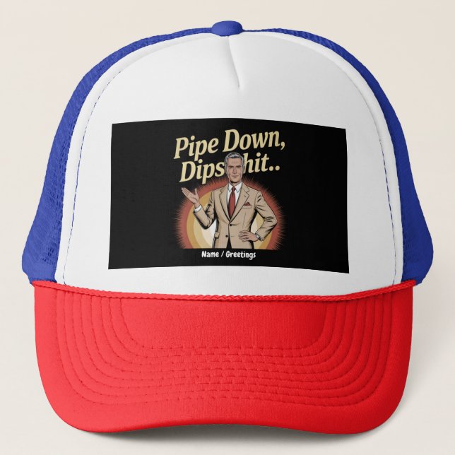 Funny Pipe Down Dip Hilarious Sarcastic Quote Trucker Hat (Front)