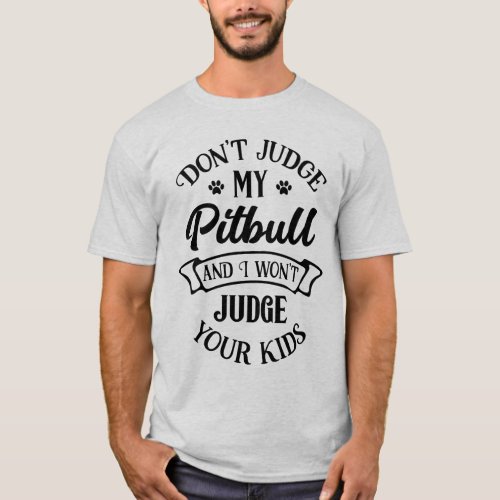 Funny Pitbull _ Dont Judge My Pitbull Puppy Dog T_Shirt