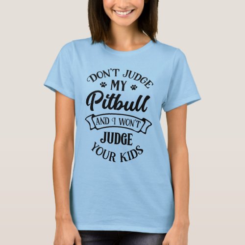 Funny Pitbull _ Dont Judge My Pitbull Puppy Dog T_Shirt