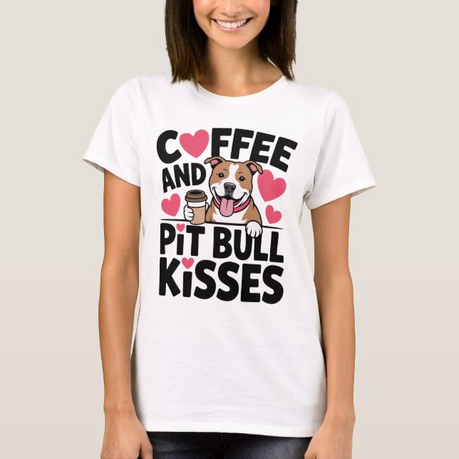 Funny Pitbull Kisses Coffee Addict Pittie Dog Mom T-Shirt (Front)