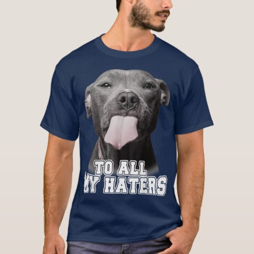 Funny Pitbull To All My Haters Pitbull Dog Lover G T_Shirt