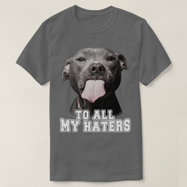 Funny Pitbull To All My Haters  Pitbull Dog Lover  T-Shirt (Design Front)