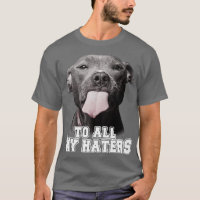 Funny Pitbull To All My Haters Pitbull Dog Lover