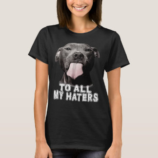 Funny Pitbull To All My Haters Pitbull Dog Lover T-Shirt