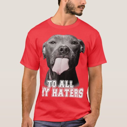 Funny Pitbull To All My Haters  Pitbull Dog Lover  T_Shirt