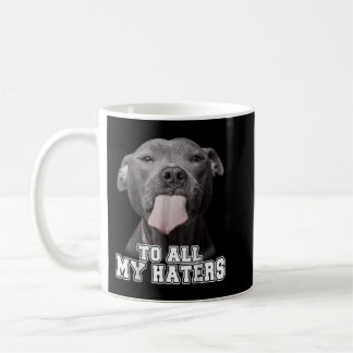 Funny Pitbull To All My Haters Shirt Pitbull Dog L Coffee Mug