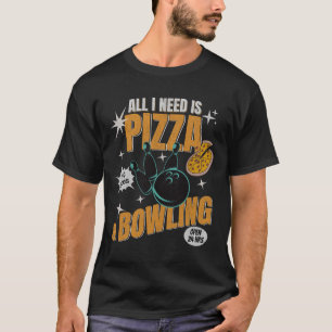Funny Pizza Bowlers All I Need Is Pizza And Bowlin T-Shirt