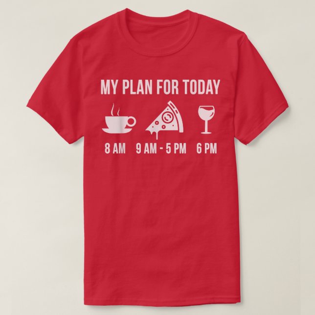 Funny Pizza Foodie Wine My Plan For Today T-Shirt (Design Front)