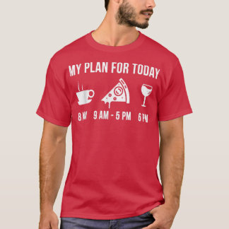 Funny Pizza Foodie Wine My Plan For Today T-Shirt