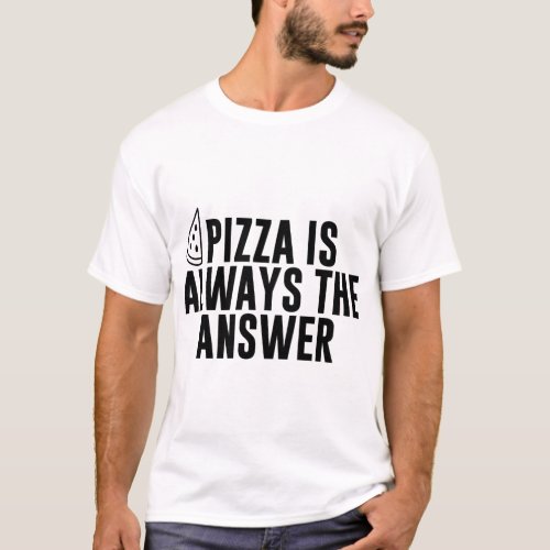 Funny Pizza Is Always The Answer Pizzas Pizza Slic T_Shirt