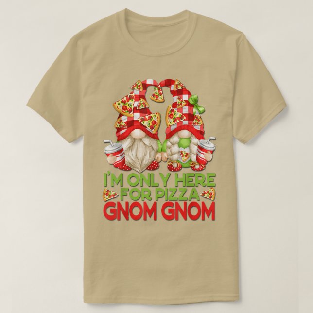 Funny Pizza Lover Garden Gnomes Are Only Here For  T-Shirt (Design Front)