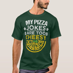 Funny Pizza Lover, My Pizza Jokes Are Too Cheesy, T-Shirt