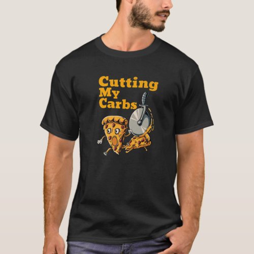 Funny Pizza Lovers Cutting My Carbs Pizza T_Shirt
