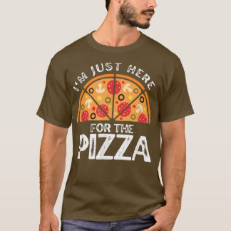 Funny Pizza Lovers Im Just Here For The Pizza T-Shirt