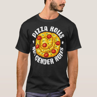 Funny Pizza Roll Not Gender Roles Gift Cool Pizza  T-Shirt