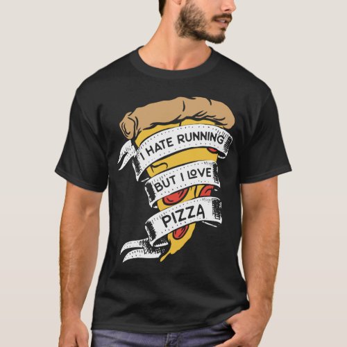 Funny Pizza Sayings I Hate Running But I Love Pizz T_Shirt