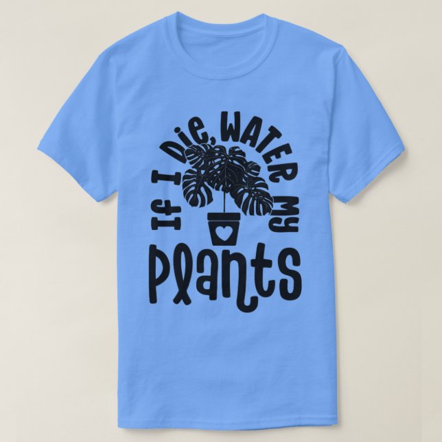 Funny Plant Gifts For Women Monstera If Die Water  T-Shirt (Design Front)