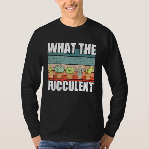Funny Plant Lover What The Fucculent T_Shirt