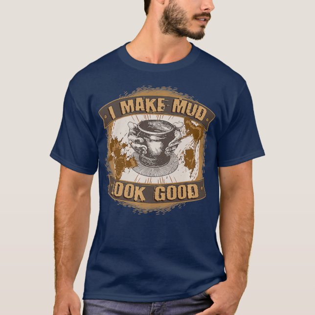 Funny Playing With Clay I Make Mud Look Good T-Shirt (Front)