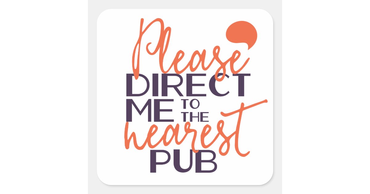 Funny please direct me to the nearest pub square sticker zazzle