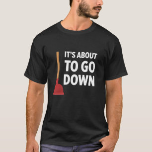 Funny Plumber It's About To Go Down Funny Plumbing T-Shirt